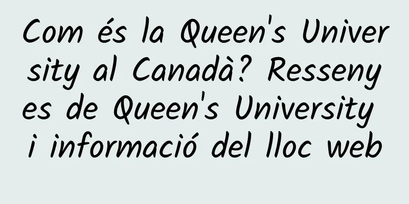 Com és la Queen's University al Canadà? Ressenyes de Queen's University i informació del lloc web