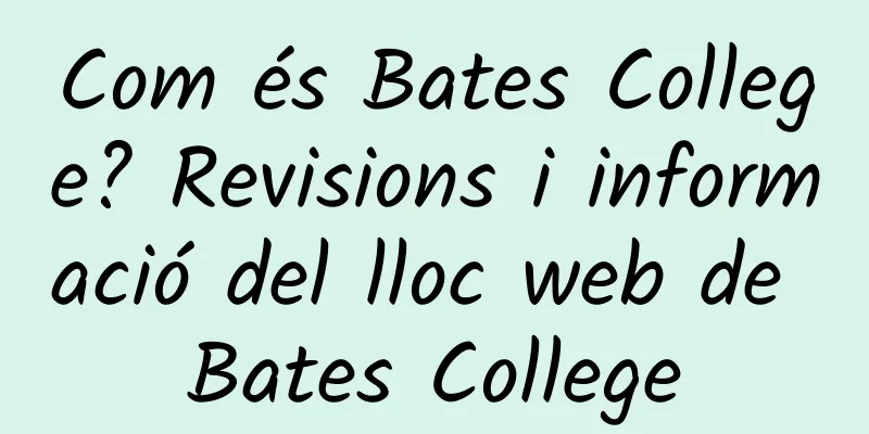 Com és Bates College? Revisions i informació del lloc web de Bates College