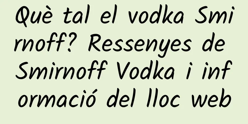 Què tal el vodka Smirnoff? Ressenyes de Smirnoff Vodka i informació del lloc web