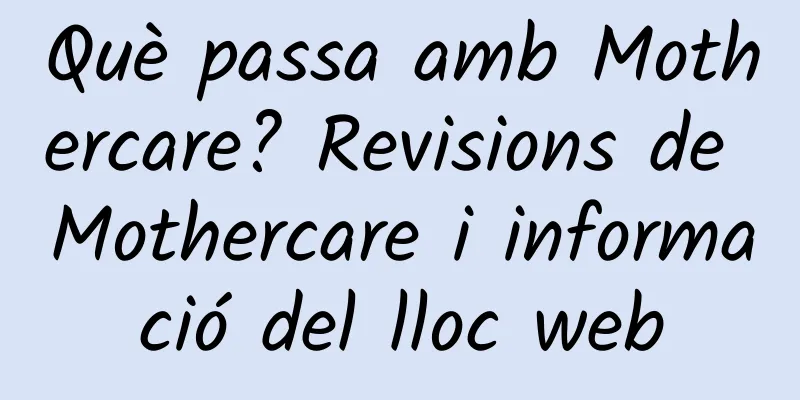 Què passa amb Mothercare? Revisions de Mothercare i informació del lloc web