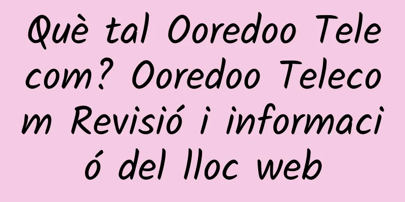 Què tal Ooredoo Telecom? Ooredoo Telecom Revisió i informació del lloc web