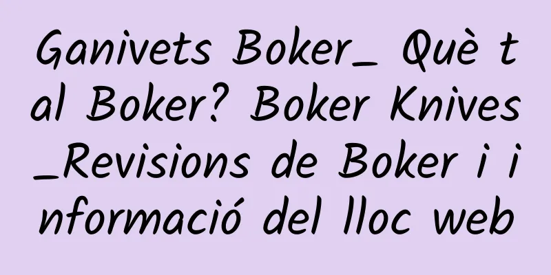 Ganivets Boker_ Què tal Boker? Boker Knives_Revisions de Boker i informació del lloc web