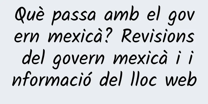 Què passa amb el govern mexicà? Revisions del govern mexicà i informació del lloc web