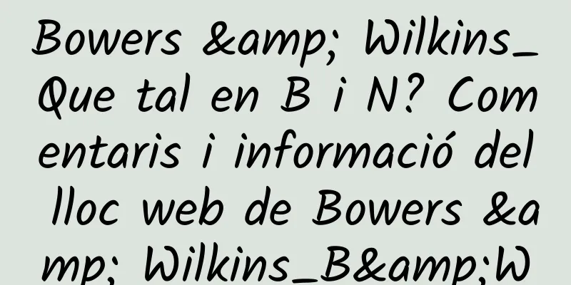 Bowers & Wilkins_Que tal en B i N? Comentaris i informació del lloc web de Bowers & Wilkins_B&W