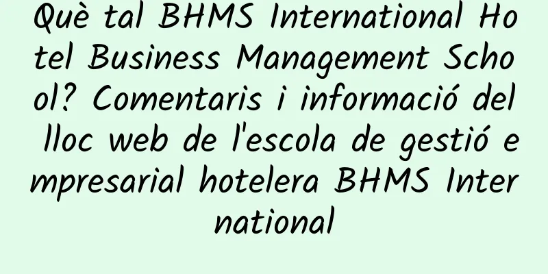 Què tal BHMS International Hotel Business Management School? Comentaris i informació del lloc web de l'escola de gestió empresarial hotelera BHMS International