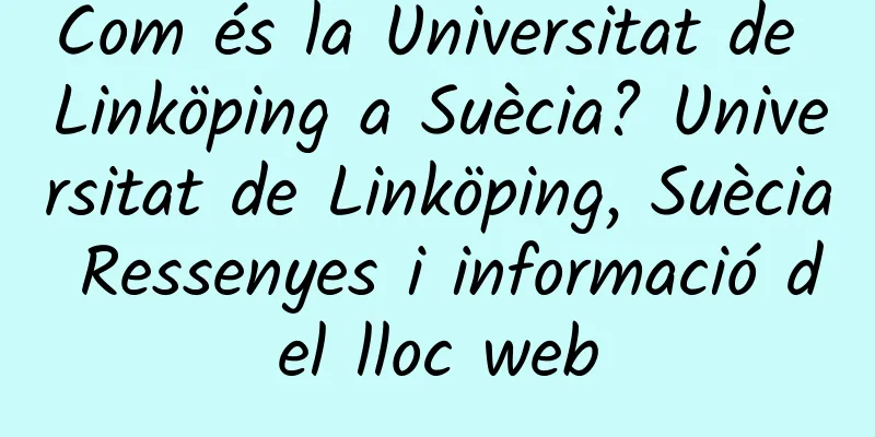 Com és la Universitat de Linköping a Suècia? Universitat de Linköping, Suècia Ressenyes i informació del lloc web