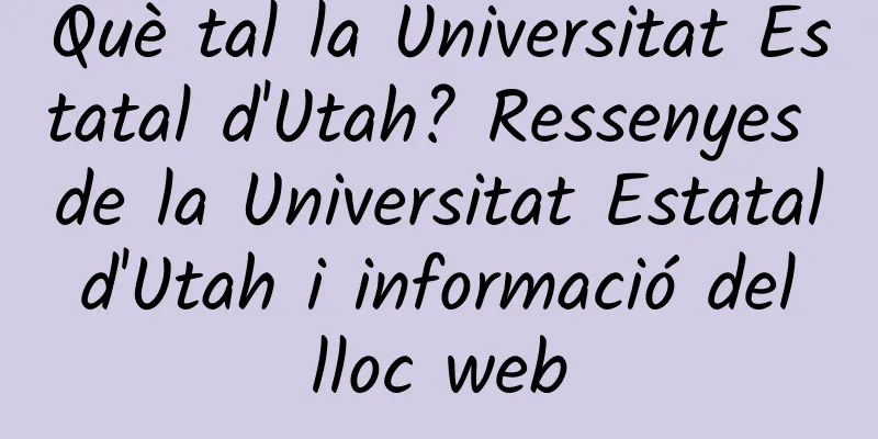 Què tal la Universitat Estatal d'Utah? Ressenyes de la Universitat Estatal d'Utah i informació del lloc web