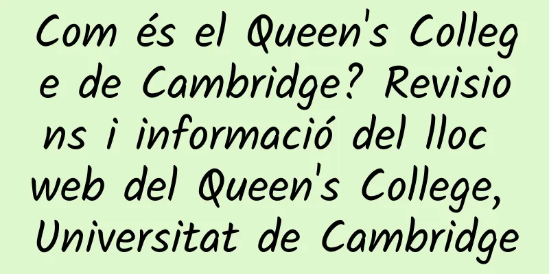 Com és el Queen's College de Cambridge? Revisions i informació del lloc web del Queen's College, Universitat de Cambridge