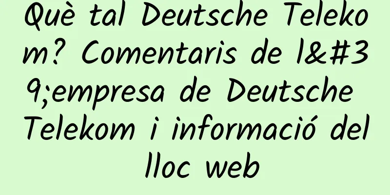 Què tal Deutsche Telekom? Comentaris de l'empresa de Deutsche Telekom i informació del lloc web