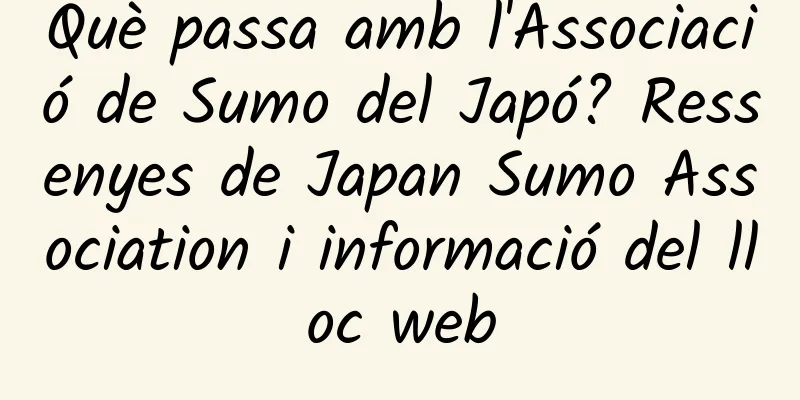 Què passa amb l'Associació de Sumo del Japó? Ressenyes de Japan Sumo Association i informació del lloc web