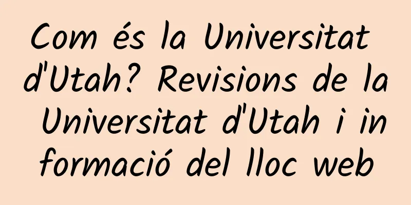 Com és la Universitat d'Utah? Revisions de la Universitat d'Utah i informació del lloc web