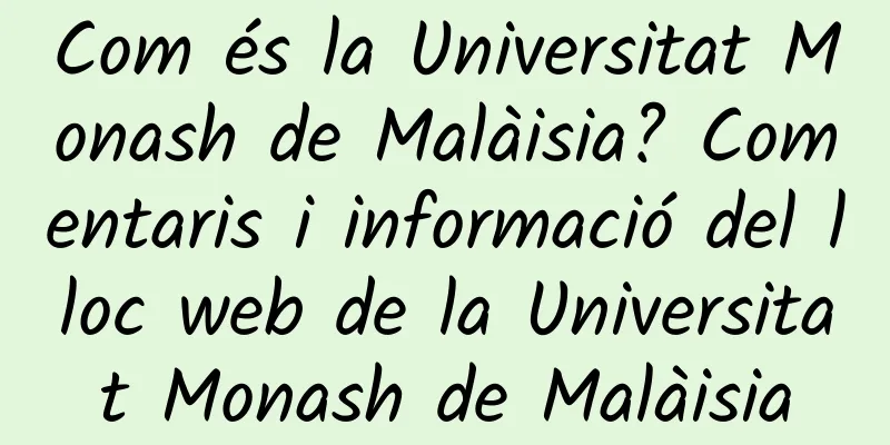 Com és la Universitat Monash de Malàisia? Comentaris i informació del lloc web de la Universitat Monash de Malàisia