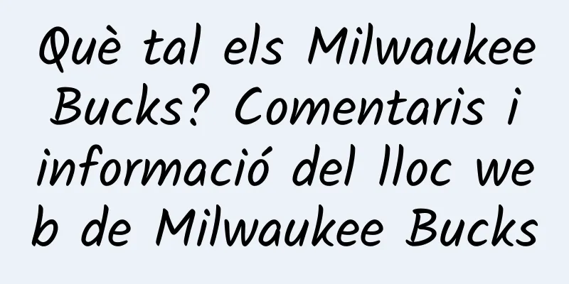 Què tal els Milwaukee Bucks? Comentaris i informació del lloc web de Milwaukee Bucks