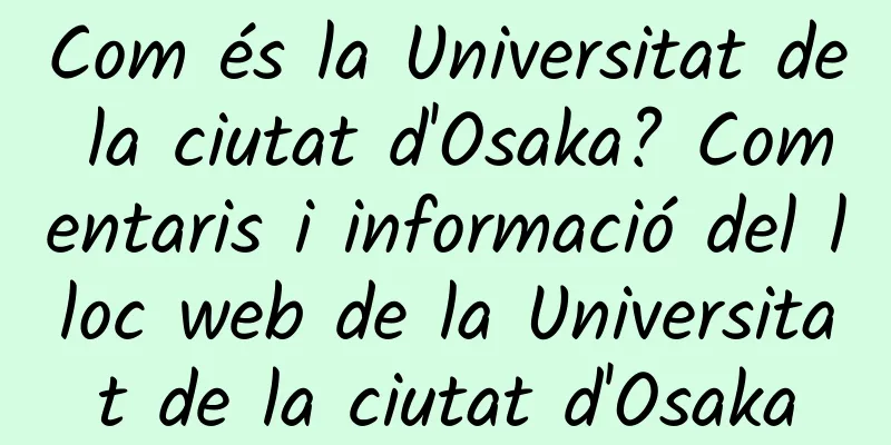 Com és la Universitat de la ciutat d'Osaka? Comentaris i informació del lloc web de la Universitat de la ciutat d'Osaka