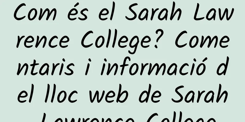 Com és el Sarah Lawrence College? Comentaris i informació del lloc web de Sarah Lawrence College