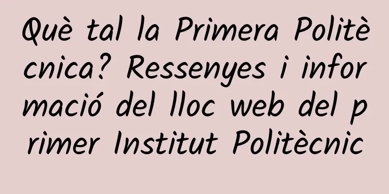 Què tal la Primera Politècnica? Ressenyes i informació del lloc web del primer Institut Politècnic
