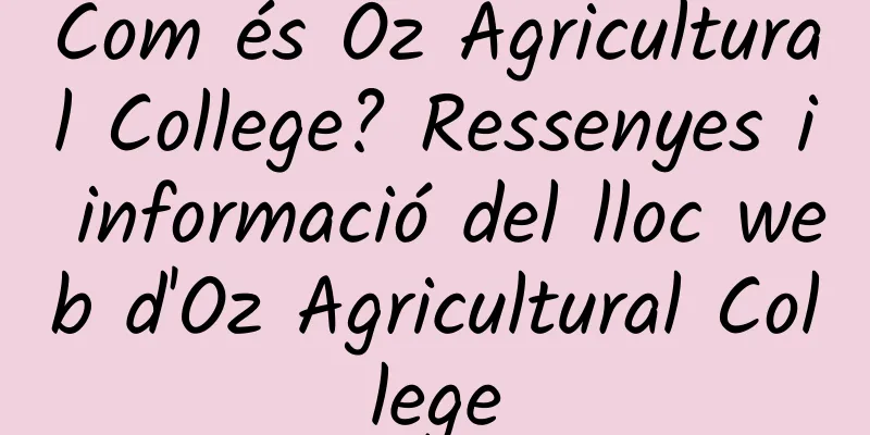 Com és Oz Agricultural College? Ressenyes i informació del lloc web d'Oz Agricultural College