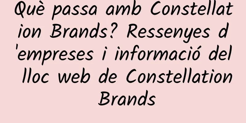 Què passa amb Constellation Brands? Ressenyes d'empreses i informació del lloc web de Constellation Brands