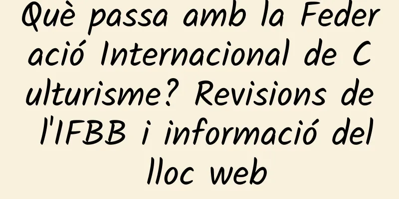 Què passa amb la Federació Internacional de Culturisme? Revisions de l'IFBB i informació del lloc web