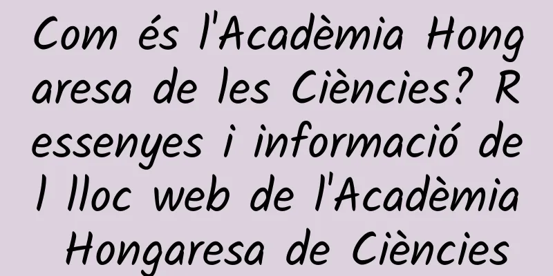 Com és l'Acadèmia Hongaresa de les Ciències? Ressenyes i informació del lloc web de l'Acadèmia Hongaresa de Ciències