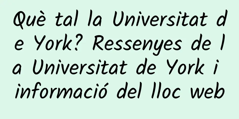 Què tal la Universitat de York? Ressenyes de la Universitat de York i informació del lloc web