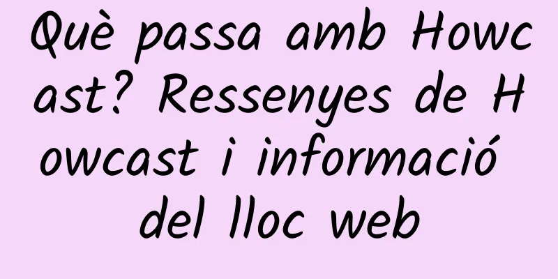Què passa amb Howcast? Ressenyes de Howcast i informació del lloc web