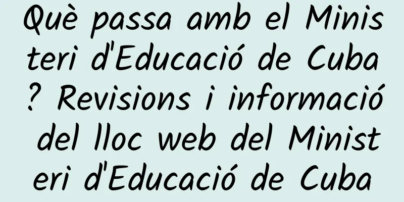 Què passa amb el Ministeri d'Educació de Cuba? Revisions i informació del lloc web del Ministeri d'Educació de Cuba