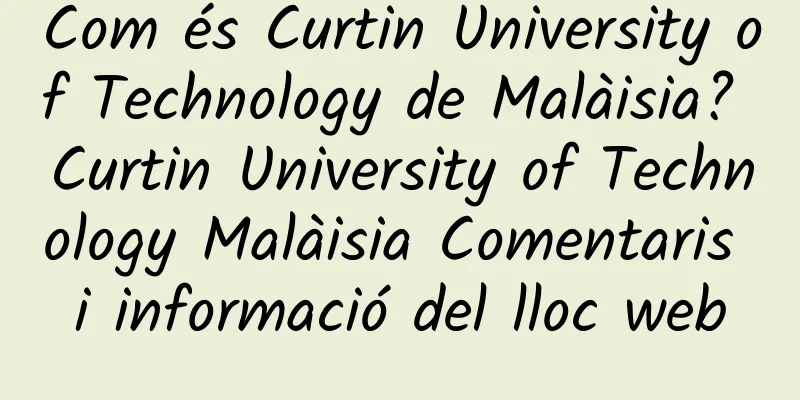 Com és Curtin University of Technology de Malàisia? Curtin University of Technology Malàisia Comentaris i informació del lloc web