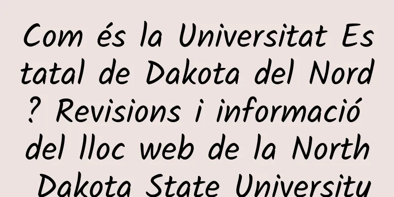 Com és la Universitat Estatal de Dakota del Nord? Revisions i informació del lloc web de la North Dakota State University