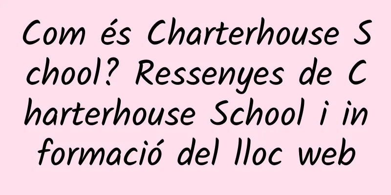 Com és Charterhouse School? Ressenyes de Charterhouse School i informació del lloc web