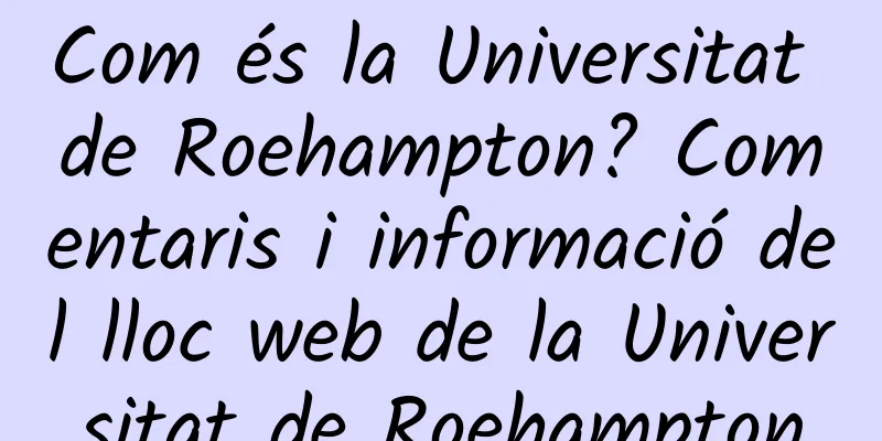 Com és la Universitat de Roehampton? Comentaris i informació del lloc web de la Universitat de Roehampton