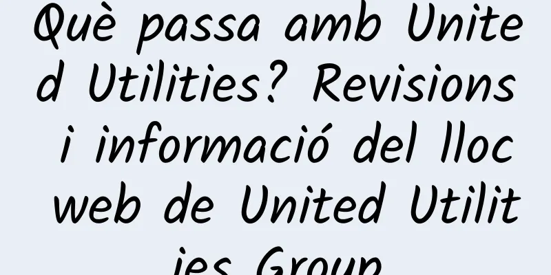 Què passa amb United Utilities? Revisions i informació del lloc web de United Utilities Group