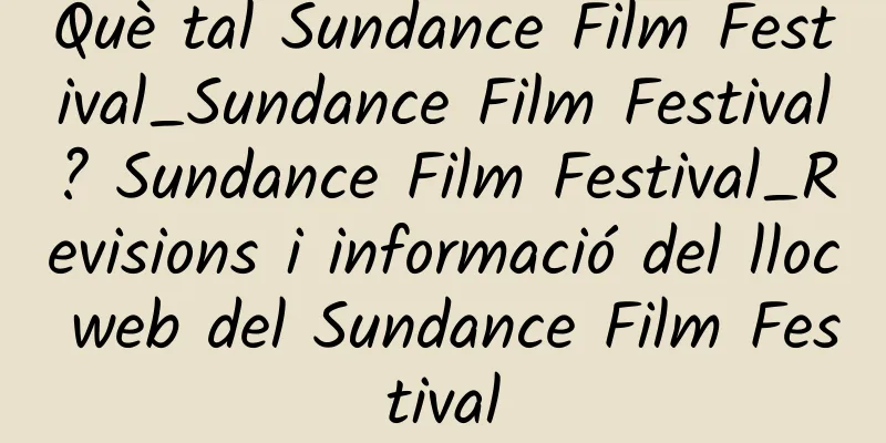 Què tal Sundance Film Festival_Sundance Film Festival? Sundance Film Festival_Revisions i informació del lloc web del Sundance Film Festival