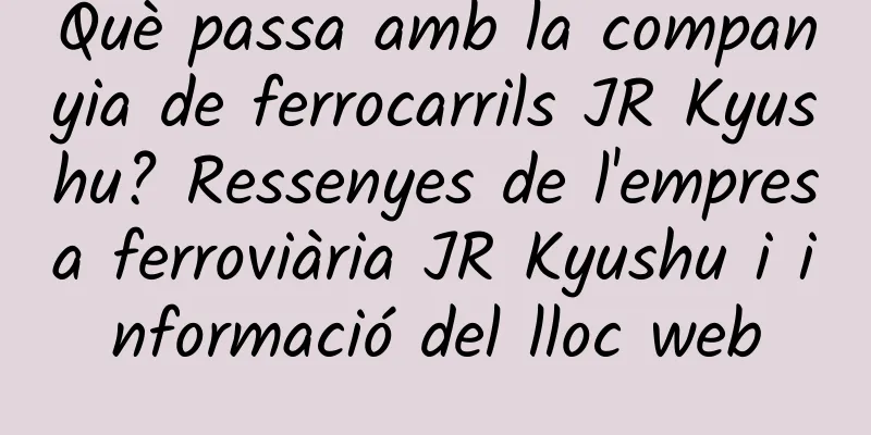 Què passa amb la companyia de ferrocarrils JR Kyushu? Ressenyes de l'empresa ferroviària JR Kyushu i informació del lloc web