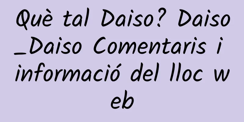 Què tal Daiso? Daiso_Daiso Comentaris i informació del lloc web