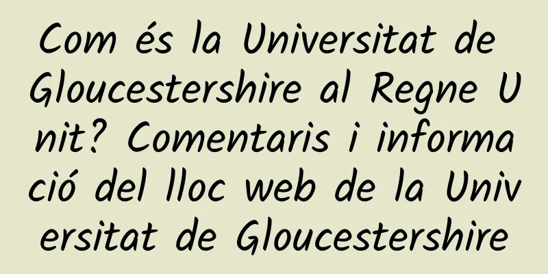 Com és la Universitat de Gloucestershire al Regne Unit? Comentaris i informació del lloc web de la Universitat de Gloucestershire