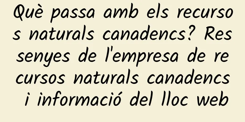 Què passa amb els recursos naturals canadencs? Ressenyes de l'empresa de recursos naturals canadencs i informació del lloc web