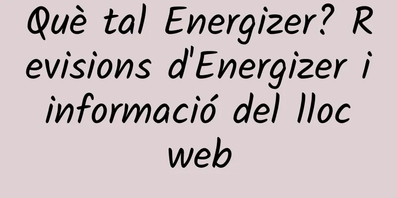Què tal Energizer? Revisions d'Energizer i informació del lloc web