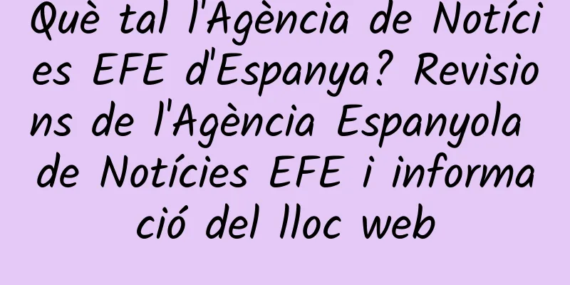 Què tal l'Agència de Notícies EFE d'Espanya? Revisions de l'Agència Espanyola de Notícies EFE i informació del lloc web