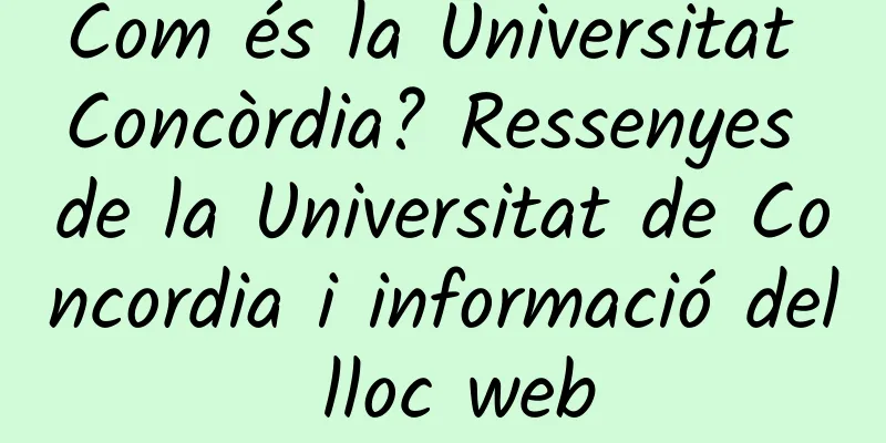 Com és la Universitat Concòrdia? Ressenyes de la Universitat de Concordia i informació del lloc web