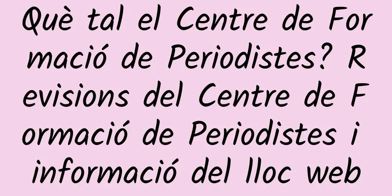 Què tal el Centre de Formació de Periodistes? Revisions del Centre de Formació de Periodistes i informació del lloc web