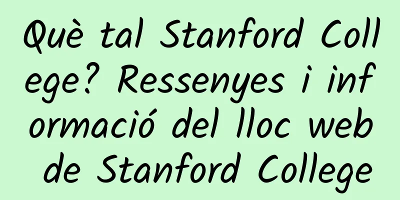 Què tal Stanford College? Ressenyes i informació del lloc web de Stanford College