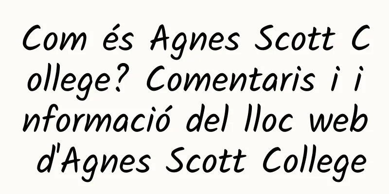 Com és Agnes Scott College? Comentaris i informació del lloc web d'Agnes Scott College