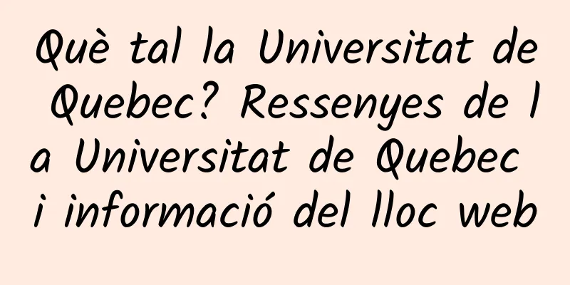 Què tal la Universitat de Quebec? Ressenyes de la Universitat de Quebec i informació del lloc web