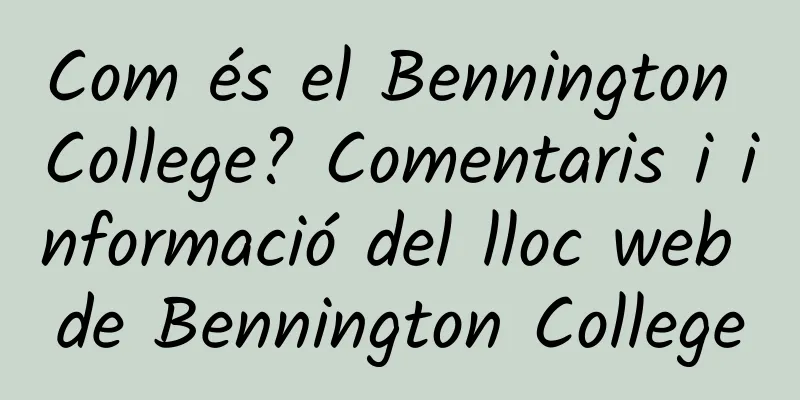 Com és el Bennington College? Comentaris i informació del lloc web de Bennington College
