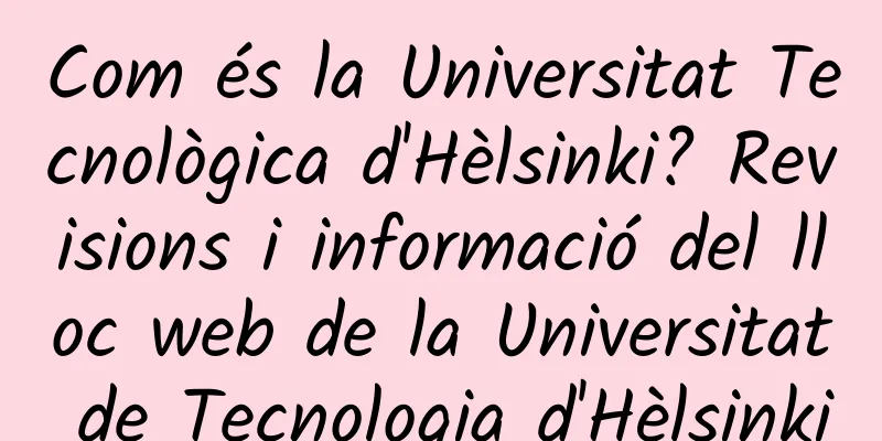 Com és la Universitat Tecnològica d'Hèlsinki? Revisions i informació del lloc web de la Universitat de Tecnologia d'Hèlsinki