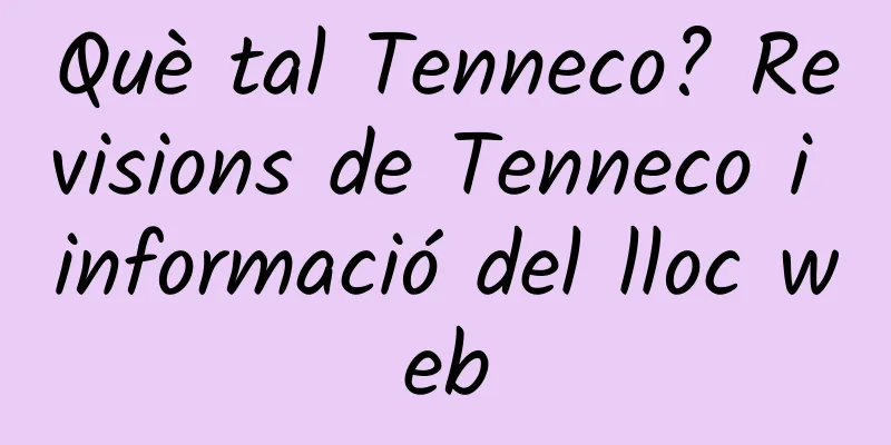 Què tal Tenneco? Revisions de Tenneco i informació del lloc web