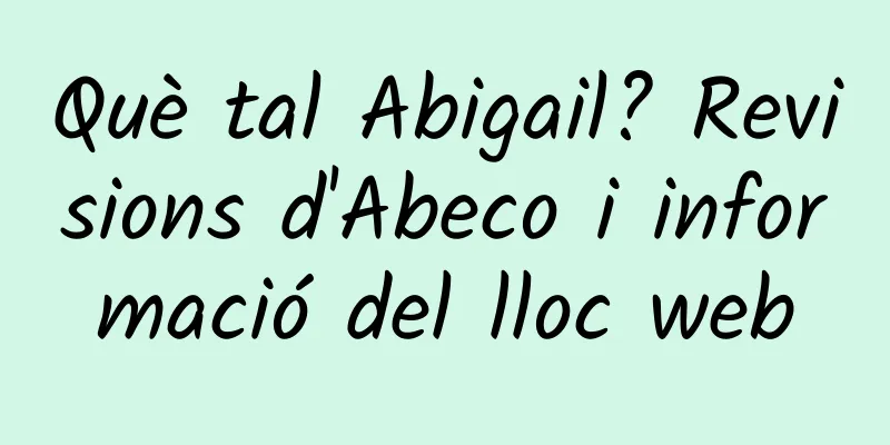 Què tal Abigail? Revisions d'Abeco i informació del lloc web