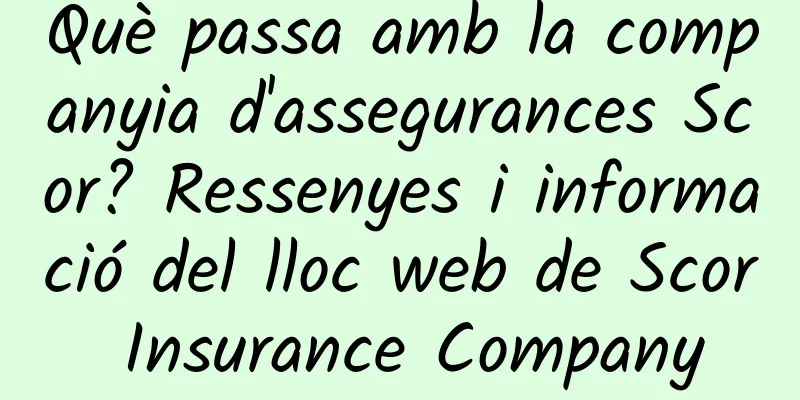 Què passa amb la companyia d'assegurances Scor? Ressenyes i informació del lloc web de Scor Insurance Company