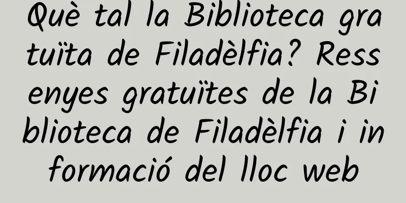 Què tal la Biblioteca gratuïta de Filadèlfia? Ressenyes gratuïtes de la Biblioteca de Filadèlfia i informació del lloc web